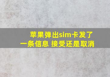 苹果弹出sim卡发了一条信息 接受还是取消